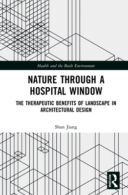 Nature through a Hospital Window: The Therapeutic Benefits of Landscape in Architectural Design By Shan Jiang Cover Image