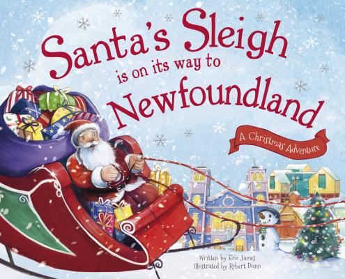 Santa's Sleigh Is on Its Way to Newfoundland: A Christmas Adventure By Eric James, Robert Dunn (Illustrator) Cover Image