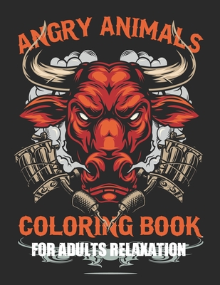 Angry Animals coloring books for Adults Relaxation: Sweary Book, Swear Word Coloring Book Patterns For Relaxation, Fun, and Relieve Your Stress Cover Image