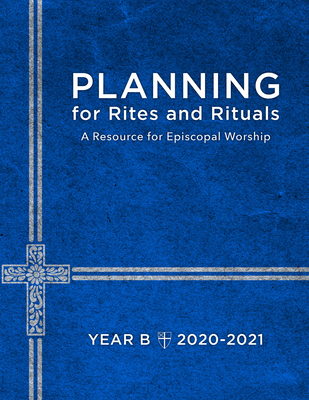 Planning for Rites and Rituals: A Resource for Episcopal Worship: Year B, 2020-2021 By Church, Church Cover Image