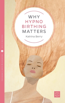 Why Hypno-Birthing Matters (Pinter & Martin Why It Matters #2)