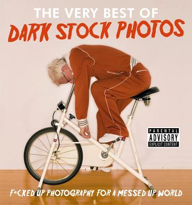 The Very Best of Dark Stock Photos: F*cked Up Photography for a Messed Up World Cover Image