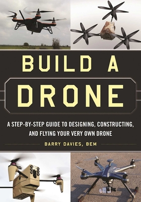 Build a Drone: A Step-by-Step Guide to Designing, Constructing, and Flying Your Very Own Drone cover