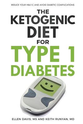 The Ketogenic Diet for Type 1 Diabetes: Reduce Your HbA1c and Avoid Diabetic Complications By Ellen Davis, Keith Runyan Cover Image