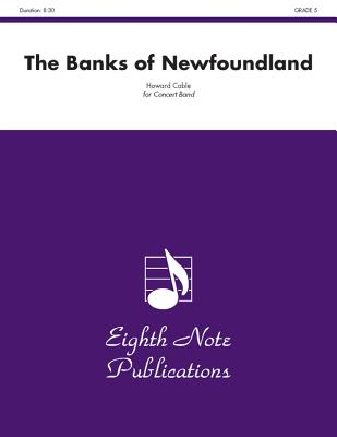 The Banks of Newfoundland: Conductor Score & Parts (Eighth Note Publications) By Howard Cable (Composer) Cover Image
