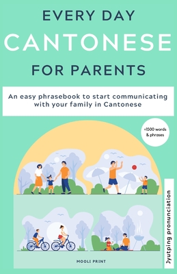 Everyday Cantonese for Parents: Learn Cantonese: a practical Cantonese phrasebook with parenting phrases to communicate with your children and learn C (Jyutping Edition #1)