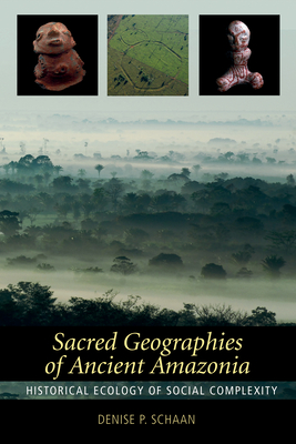 Sacred Geographies of Ancient Amazonia: Historical Ecology of Social Complexity (New Frontiers in Historical Ecology #3) Cover Image