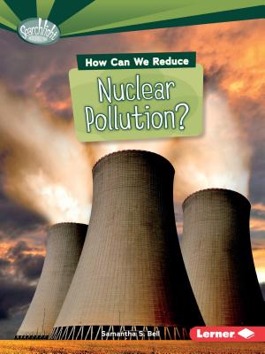 How Can We Reduce Nuclear Pollution? (Searchlight Books (TM) -- What Can We Do about Pollution?) By Samantha S. Bell Cover Image
