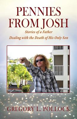 Pennies From Josh: Stories of a Father Dealing with the Death of His Only Son By Gregory L. Pollock Cover Image