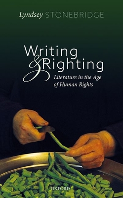 Writing and Righting: Literature in the Age of Human Rights By Lyndsey Stonebridge Cover Image