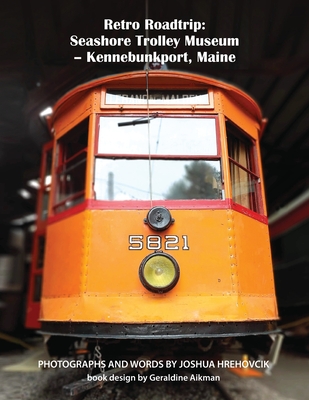 Retro Roadtrip: Seashore Trolley Museum - Kennebunkport, Maine By Geraldine Aikman (Editor), Joshua Hrehovcik Cover Image