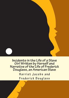 Incidents in the Life of a Slave Girl Written by Herself and Narrative of the Life of Frederick Douglass, an American Slave By Frederick Douglass, Harriet Jacobs Cover Image