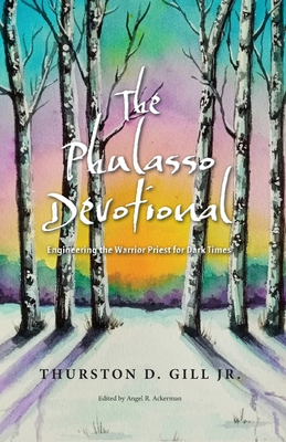 The Phulasso Devotional: Engineering the Warrior Priest for Dark Times By Thurston D. Gill, Angel R. Ackerman (Editor) Cover Image