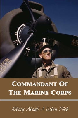Commandant Of The Marine Corps: Story About A Cobra Pilot: Fighter Pilot Book Cover Image