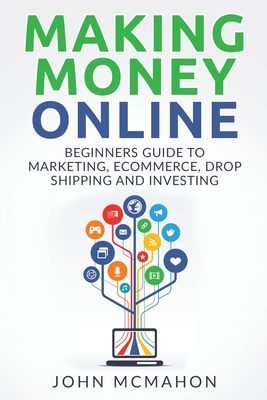 Making Money Online: Beginners Guide to Marketing E-commerce, Drop Shipping and Cover Image