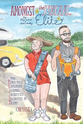 Amongst the Liberal Elite: The Road Trip Exploring Societal Inequities Solidified by Trump (RESIST) By Elly Lonon, Joan Reilly (Illustrator) Cover Image