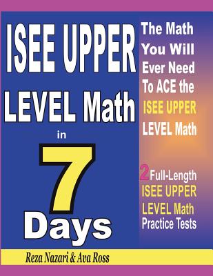 ISEE Upper Level Math in 7 Days: Step-By-Step Guide to Preparing for the ISEE Upper Level Math Test Quickly By Ava Ross, Reza Nazari Cover Image