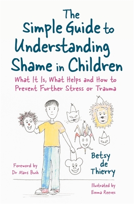 The Simple Guide to Understanding Shame in Children: What It Is, What Helps and How to Prevent Further Stress or Trauma (Simple Guides)
