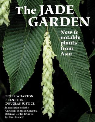 The Jade Garden: New and Notable Plants from Asia By Peter Wharton, Brent Hine, Douglas Justice Cover Image