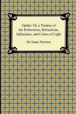 Opticks: Or, a Treatise of the Reflections, Refractions, Inflections, and Colors of Light Cover Image
