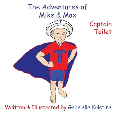 The Adventures of Mike & Max: Captain Toilet By Gabrielle Kristine, Gabrielle Kristine (Illustrator) Cover Image