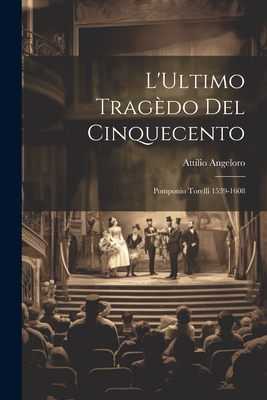 L'Ultimo Tragèdo del Cinquecento: Pomponio Torelli 1539-1608 Cover Image