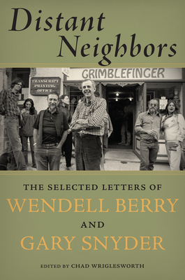 Distant Neighbors: The Selected Letters of Wendell Berry & Gary Snyder By Gary Snyder, Wendell Berry, Chad Wriglesworth (Editor) Cover Image