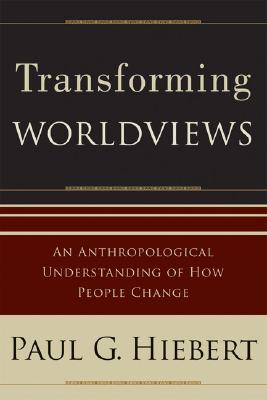 Transforming Worldviews: An Anthropological Understanding of How People Change By Paul G. Hiebert Cover Image