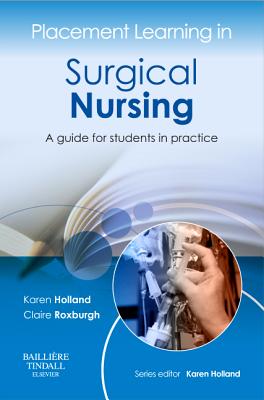 Placement Learning in Surgical Nursing: A Guide for Students in Practice By Karen Holland, Michelle Roxburgh Cover Image