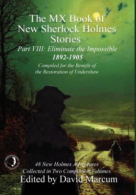 The MX Book of New Sherlock Holmes Stories - Part VIII: Eliminate The Impossible: 1892-1905 By David Marcum (Editor) Cover Image