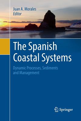 The Spanish Coastal Systems: Dynamic Processes, Sediments and Management (Springer Geology) By Juan A. Morales (Editor) Cover Image