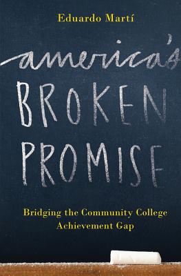 America's Broken Promise: Bridging the Community College Achievement Gap By Eduardo Marti, John Ebersole (Foreword by) Cover Image