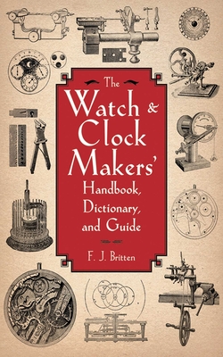 The Watch & Clock Makers' Handbook, Dictionary, and Guide Cover Image