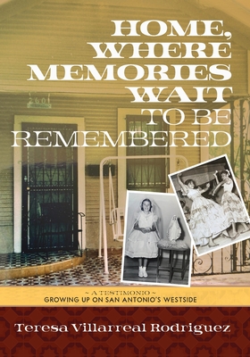Home, Where Memories Wait to Be Remembered By Teresa Villarreal Rodriguez Cover Image