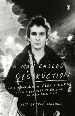 A Man Called Destruction: The Life and Music of Alex Chilton, From Box Tops to Big Star to Backdoor Man Cover Image