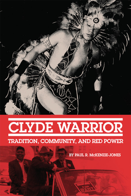 Clyde Warrior: Tradition, Community, and Red Power Volume 10 (New Directions in Native American Studies #10) Cover Image