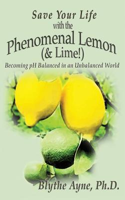 Save Your Life with the Phenomenal Lemon (& Lime!): Becoming Balanced in an Unbalanced World (How to Save Your Life #2) By Blythe Ayne Cover Image