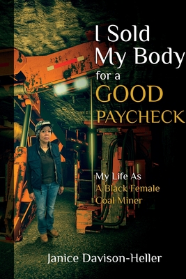 I Sold My Body For A Good Paycheck: My Life As A Black Female Coal Miner By Janice Heller Cover Image