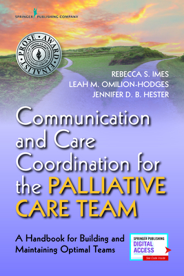 Communication and Care Coordination for the Palliative Care Team: A Handbook for Building and Maintaining Optimal Teams By Rebecca S. Imes (Editor), Leah M. Omilion-Hodges (Editor) Cover Image