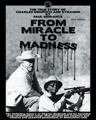 From Miracle to Madness 2nd. Edition: The True Story of Charles Dederich and Synanon . Cover Image