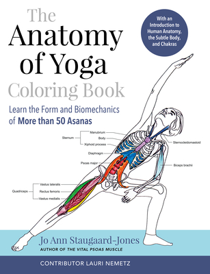 The Anatomy of Yoga Coloring Book: Learn the Form and Biomechanics of More than 50 Asanas By Jo Ann Staugaard-Jones, Lauri Nemetz (Contributions by) Cover Image