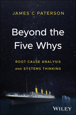 Beyond the Five Whys: Root Cause Analysis and Systems Thinking By James C. Paterson Cover Image