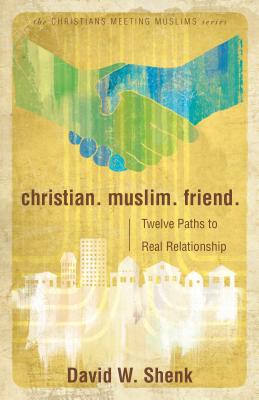 Christian. Muslim. Friend.: Twelve Paths to Real Relationship (Christians Meeting Muslims #3) Cover Image
