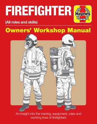 Firefighter Owners' Workshop Manual: (all roles and skills) An insight into the training, equipment, roles and working lives of firefighters (Haynes Manuals) By Phil Martin, Duncan J. White Cover Image