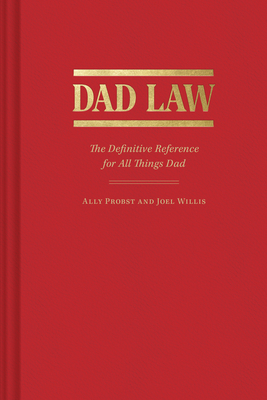 Dad Law: The Definitive Reference for All Things Dad By Ally Probst, Joel Willis Cover Image