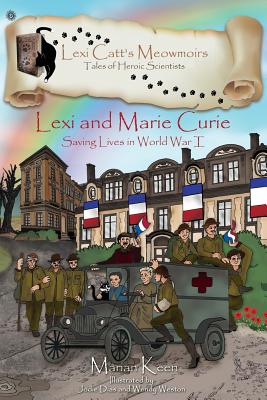 Lexi and Marie Curie: Saving Lives in World War I (Lexi Catt's Meowmoirs-Tales of Heroic Scientists) Cover Image