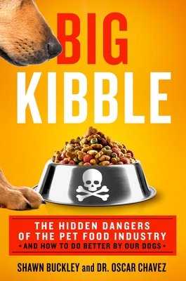 Big Kibble: The Hidden Dangers of the Pet Food Industry and How to Do Better by Our Dogs By Shawn Buckley, Dr. Oscar Chavez Cover Image
