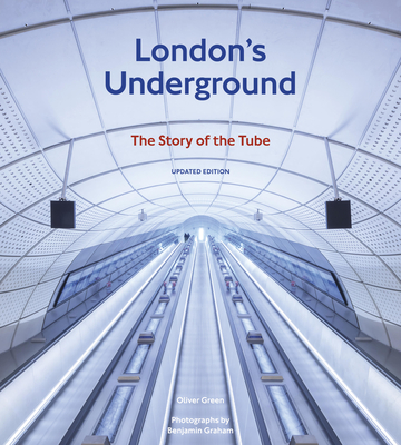 London's Underground, Updated Edition: The Story of the Tube By Oliver Green, Benjamin Graham (By (photographer)) Cover Image