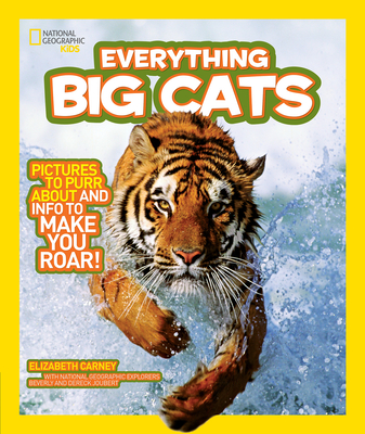 National Geographic Kids Everything Big Cats: Pictures to Purr About and Info to Make You Roar!