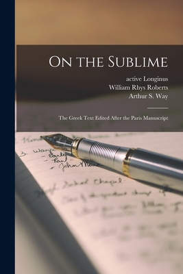 On the Sublime; the Greek Text Edited After the Paris Manuscript By Active 1st Century Longinus (Created by), William Rhys 1858-1929 Roberts, Arthur S. (Arthur Sanders) 1847 Way (Created by) Cover Image